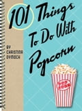 101 Things to Do With Popcorn